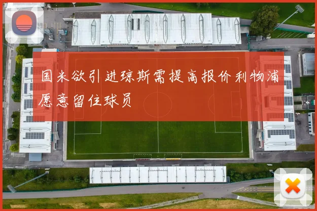 国米欲引进琼斯需提高报价利物浦愿意留住球员