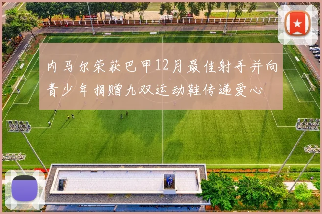 内马尔荣获巴甲12月最佳射手并向青少年捐赠九双运动鞋传递爱心