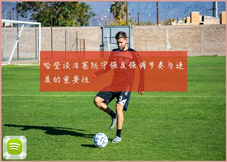 哈登谈活塞防守强度强调节奏与速度的重要性
