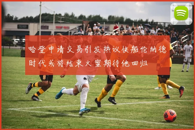 哈登申请交易引发热议快船伦纳德时代或将结束火蜜期待他回归